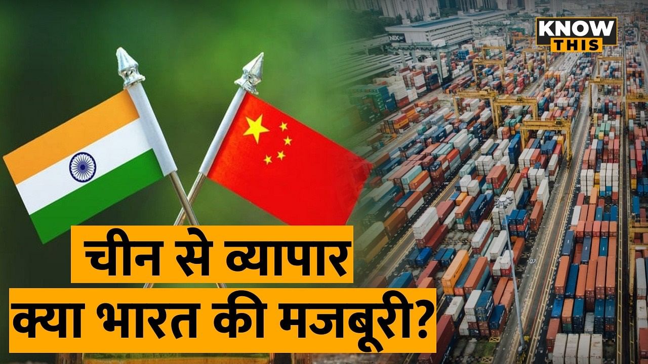 KNOW THIS: चीन से व्यापार करने को भारत क्यों मजबूर, किन चीजों का चीन से आयात करता है भारत?
